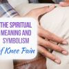 spiritual meaning of knee pain