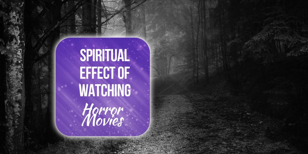 spiritual effects of watching horror movies