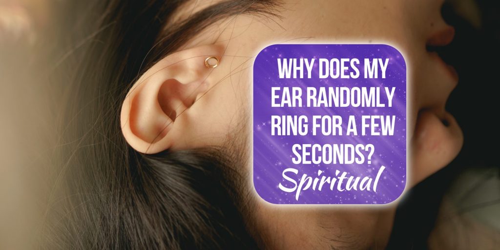 why does my ear randomly ring for a few seconds spiritual